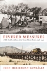 Fevered Measures : Public Health and Race at the Texas-Mexico Border, 1848-1942 - Book