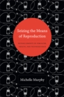 Seizing the Means of Reproduction : Entanglements of Feminism, Health, and Technoscience - Book