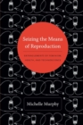 Seizing the Means of Reproduction : Entanglements of Feminism, Health, and Technoscience - Book