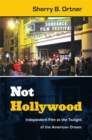 Not Hollywood : Independent Film at the Twilight of the American Dream - Book
