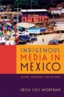 Indigenous Media in Mexico : Culture, Community, and the State - Book