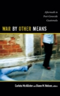 War by Other Means : Aftermath in Post-Genocide Guatemala - Book