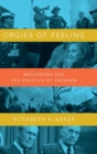 Orgies of Feeling : Melodrama and the Politics of Freedom - Book