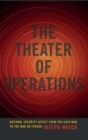 The Theater of Operations : National Security Affect from the Cold War to the War on Terror - Book