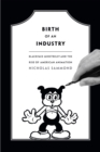 Birth of an Industry : Blackface Minstrelsy and the Rise of American Animation - Book