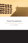 Visual Occupations : Violence and Visibility in a Conflict Zone - Book
