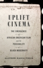 Uplift Cinema : The Emergence of African American Film and the Possibility of Black Modernity - Book