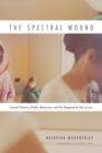 The Spectral Wound : Sexual Violence, Public Memories, and the Bangladesh War of 1971 - Book