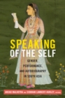 Speaking of the Self : Gender, Performance, and Autobiography in South Asia - Book