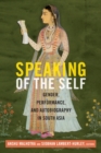 Speaking of the Self : Gender, Performance, and Autobiography in South Asia - Book
