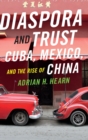 Diaspora and Trust : Cuba, Mexico, and the Rise of China - Book