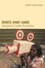 Remote Avant-Garde : Aboriginal Art under Occupation - Book