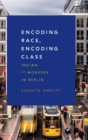 Encoding Race, Encoding Class : Indian IT Workers in Berlin - Book