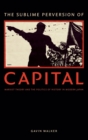 The Sublime Perversion of Capital : Marxist Theory and the Politics of History in Modern Japan - Book