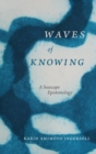 Waves of Knowing : A Seascape Epistemology - Book