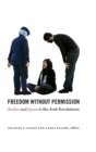 Freedom without Permission : Bodies and Space in the Arab Revolutions - Book