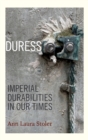 Duress : Imperial Durabilities in Our Times - Book