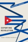 Exporting Revolution : Cuba's Global Solidarity - Book