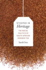 Steeped in Heritage : The Racial Politics of South African Rooibos Tea - Book