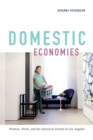 Domestic Economies : Women, Work, and the American Dream in Los Angeles - Book