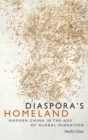 Diaspora's Homeland : Modern China in the Age of Global Migration - Book