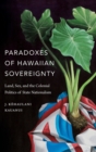Paradoxes of Hawaiian Sovereignty : Land, Sex, and the Colonial Politics of State Nationalism - Book