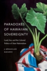 Paradoxes of Hawaiian Sovereignty : Land, Sex, and the Colonial Politics of State Nationalism - Book