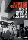 Mounting Frustration : The Art Museum in the Age of Black Power - Book
