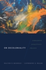 On Decoloniality : Concepts, Analytics, Praxis - Mignolo Walter D. Mignolo