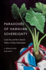 Paradoxes of Hawaiian Sovereignty : Land, Sex, and the Colonial Politics of State Nationalism - eBook