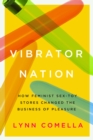 Vibrator Nation : How Feminist Sex-Toy Stores Changed the Business of Pleasure - eBook