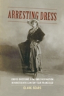 Arresting Dress : Cross-Dressing, Law, and Fascination in Nineteenth-Century San Francisco - eBook