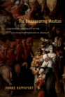 The Disappearing Mestizo : Configuring Difference in the Colonial New Kingdom of Granada - eBook