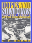 Hopes and Shadows : Eastern Europe After Communism - Brown J. F. Brown