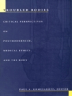 Troubled Bodies : Critical Perspectives on Postmodernism, Medical Ethics, and the Body - eBook