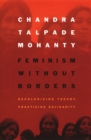 Feminism without Borders : Decolonizing Theory, Practicing Solidarity - eBook