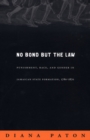 No Bond but the Law : Punishment, Race, and Gender in Jamaican State Formation, 1780-1870 - eBook