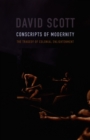 Conscripts of Modernity : The Tragedy of Colonial Enlightenment - Scott David Scott