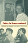 Babes in Tomorrowland : Walt Disney and the Making of the American Child, 1930-1960 - eBook