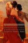 The Promise of the Foreign : Nationalism and the Technics of Translation in the Spanish Philippines - eBook