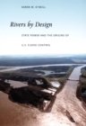 Rivers by Design : State Power and the Origins of U.S. Flood Control - eBook