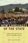 New Languages of the State : Indigenous Resurgence and the Politics of Knowledge in Bolivia - eBook