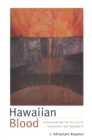 Hawaiian Blood : Colonialism and the Politics of Sovereignty and Indigeneity - eBook