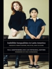 Indelible Inequalities in Latin America : Insights from History, Politics, and Culture - eBook