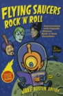 Flying Saucers Rock 'n' Roll : Conversations with Unjustly Obscure Rock 'n' Soul Eccentrics - Austen Jake Austen