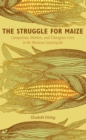 The Struggle for Maize : Campesinos, Workers, and Transgenic Corn in the Mexican Countryside - eBook