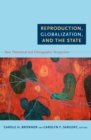 Reproduction, Globalization, and the State : New Theoretical and Ethnographic Perspectives - eBook