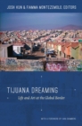 Tijuana Dreaming : Life and Art at the Global Border - eBook