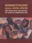 Something All Our Own : The Grant Hill Collection of African American Art - eBook