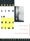 Still Life in Real Time : Theory After Television - Dienst Richard Dienst